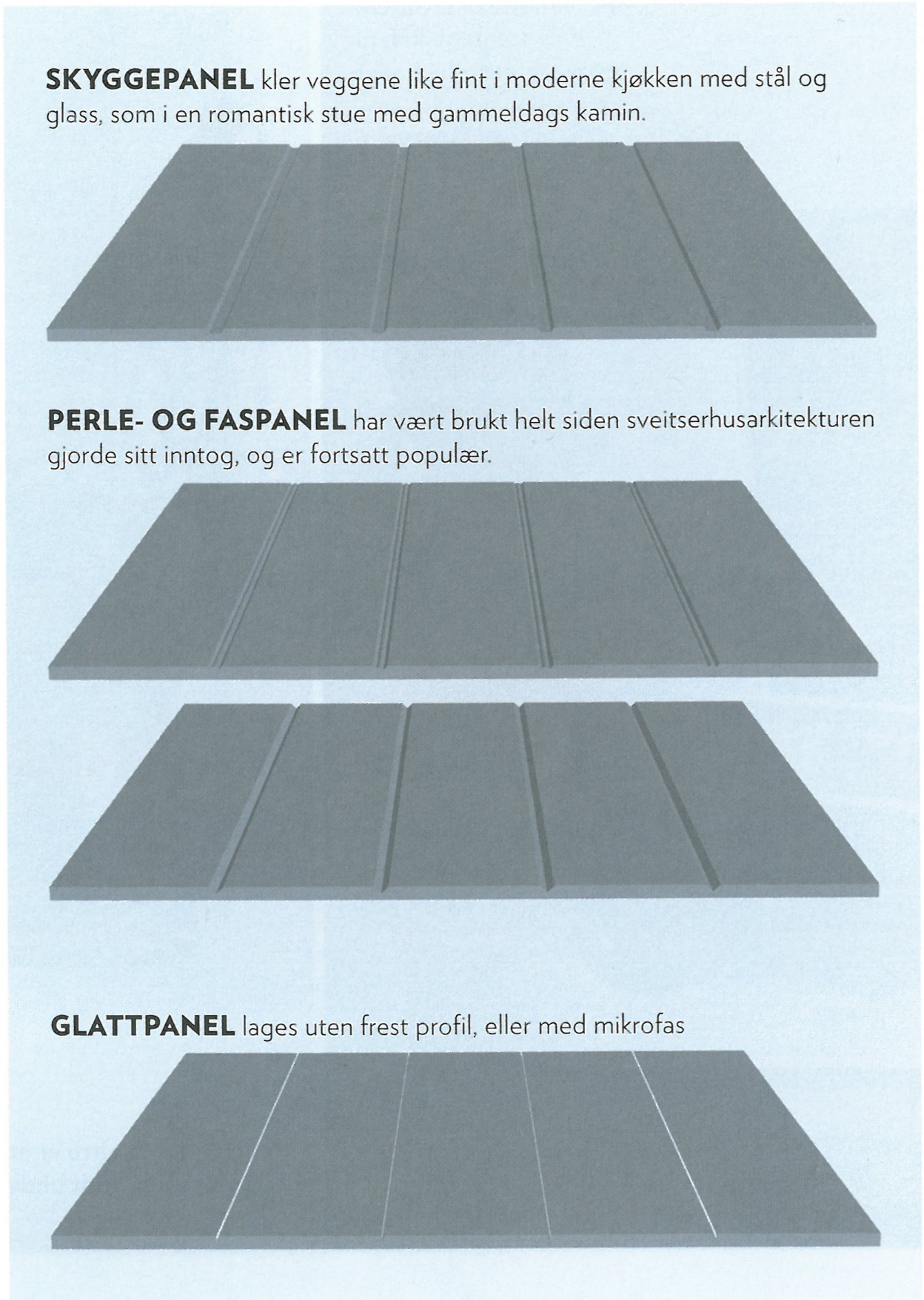 Ulike profiler freses inn i platen, og det finnes også glatte plater. 